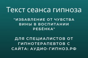 Текст сеанса - Избавление от чувства вины в воспитании ребёнка