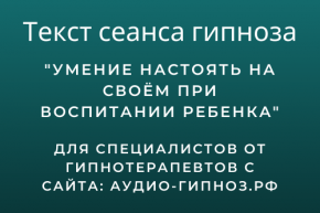 Текст сеанса - Умение настоять на своём при воспитании ребёнка